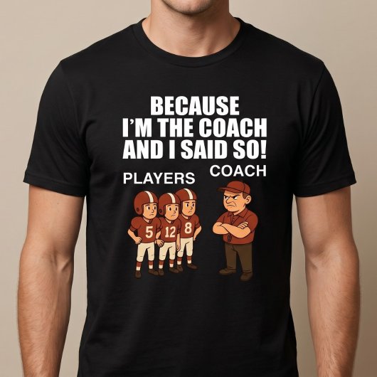 Omdat ik de coach ben en ik zei het! t-shirt