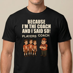 Omdat ik de coach ben en ik zei het! t-shirt