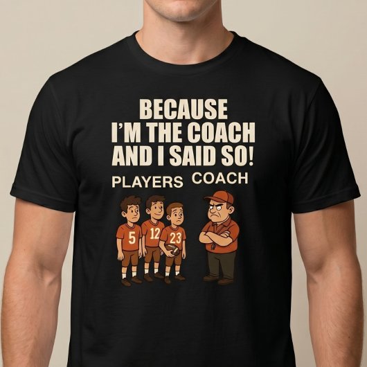 Omdat ik de coach ben en ik zei het! t-shirt