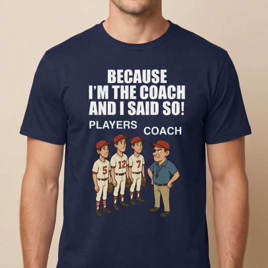 Omdat ik de coach ben en ik zei het! t-shirt