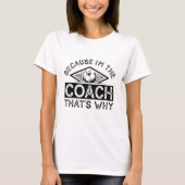 Omdat ik de coach ben, is dat de reden t-shirt