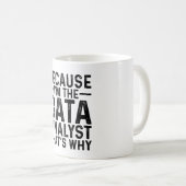 Omdat ik de data-analist ben, dat is waarom koffiemok (Voorkant rechts)