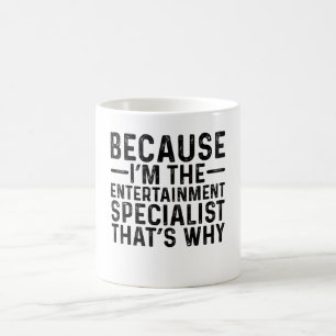 Omdat ik de entertainmentspecialist ben die wij zi koffiemok