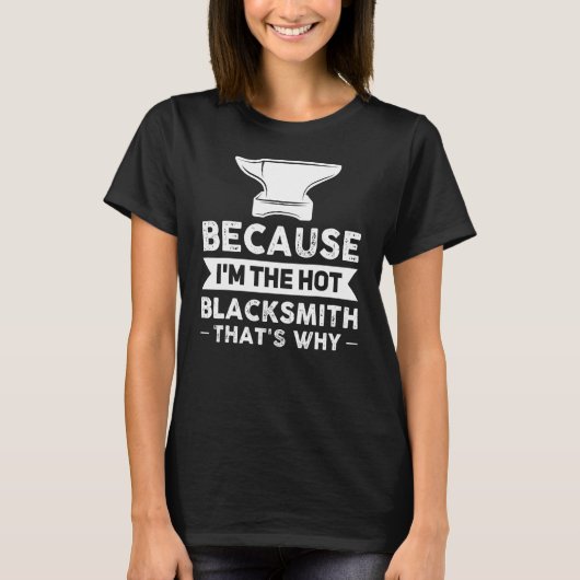 Omdat ik de Hot Blacksmith ben... dat is waarom Sm T-shirt (Voorkant)