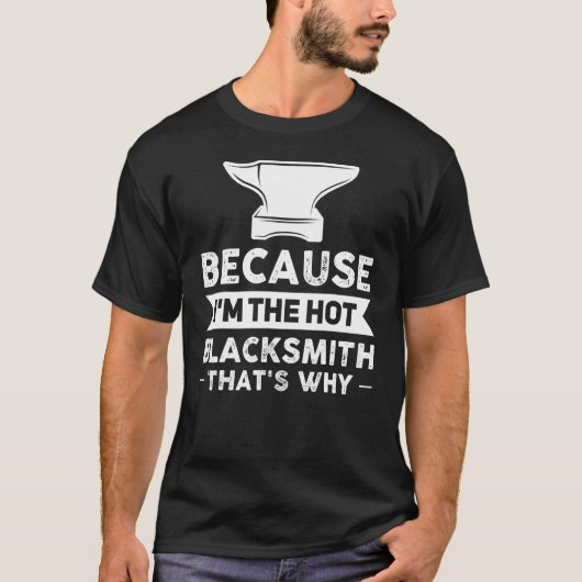 Omdat ik de Hot Blacksmith ben... dat is waarom Sm T-shirt (Voorkant)