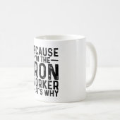 Omdat ik de ijzerbewerker ben, daarom koffiemok (Voorkant rechts)