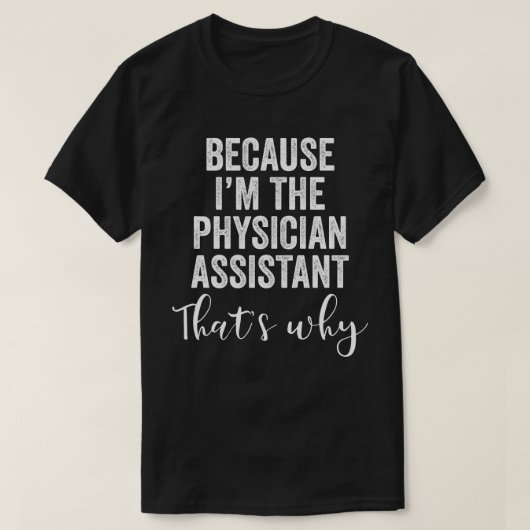 Omdat ik de Physician Assistant ben, daarom T-shirt (Design voorkant)