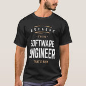 Omdat ik de software engineer ben, daarom t-shirt (Voorkant)