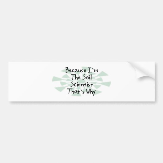 Omdat ik de Soil Scientist ben Bumpersticker (Voorkant)