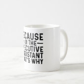 Omdat ik de uitvoerend assistent ben, daarom koffiemok (Voorkant rechts)