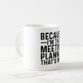 Omdat ik de vergaderplanner ben, daarom koffiemok (Voorkant links)
