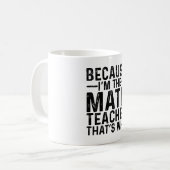 Omdat ik de Wiskunde leraar ben, daarom Koffiemok (Voorkant links)