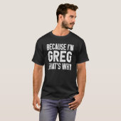 Omdat ik Greg ben... dat is waarom Greg 1 T-shirt (Voorkant volledig)