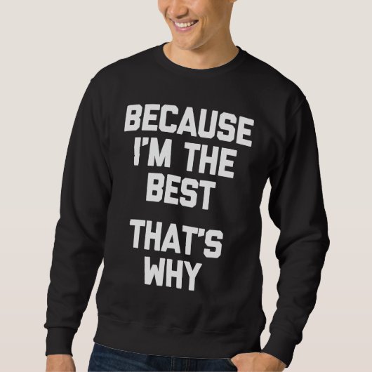 Omdat ik het beste ben waarom Gezegde Sarcastic Trui (Voorkant)