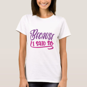 Omdat ik het zei t-shirt
