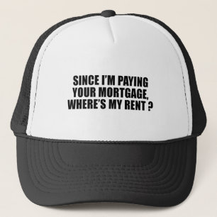 Omdat ik je hypotheek betaal, waar is mijn huur? trucker pet