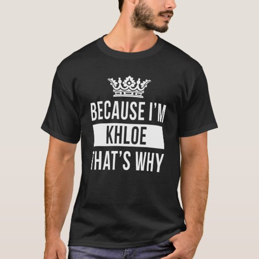 Omdat ik Khloe ben, is dat waarom Khloe T-shirt (Voorkant)