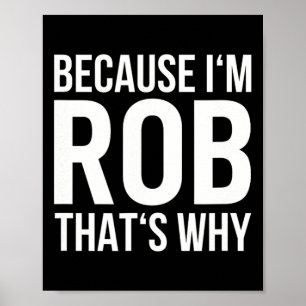 Omdat ik Rob ben, daarom naam shirt verjaardag Rob Poster