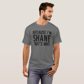 OMDAT IK SHANE BEN WAAROM grappig, gepersonaliseer T-shirt (Voorkant volledig)
