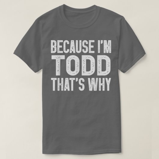 Omdat ik Todd ben, is dat waarom Funny Todd T-shirt (Design voorkant)