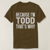 Omdat ik Todd ben, is dat waarom Funny Todd T-shirt (Design voorkant)