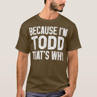 Omdat ik Todd ben, is dat waarom Funny Todd T-shirt