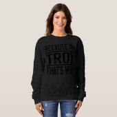 Omdat ik Troy ben, daarom Troy Trui (Voorkant volledig)