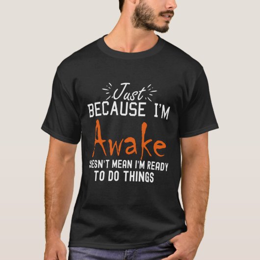Omdat ik wakker ben, betekent dat niet dat ik klaa t-shirt (Voorkant)