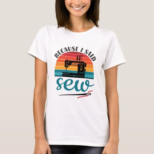 Omdat ik zei naai grappige retro naaimachine t-shirt (Voorkant)