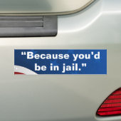 "Omdat je in de gevangenis zou zitten." Bumpersticker (Op auto)