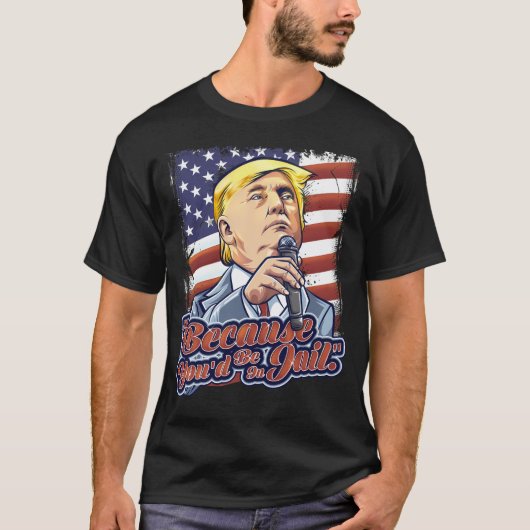 Omdat je in de gevangenis zou zitten Donald Trump T-shirt (Voorkant)