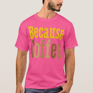 Omdat koffie t-shirt