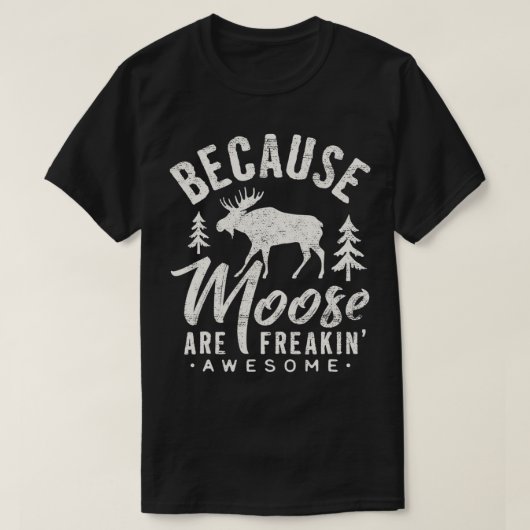 Omdat Moose Geweldige grappigheid maakt T-shirt (Design voorkant)