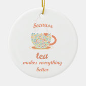 Omdat Tea alles beter maakt Keramisch Ornament (Voorkant)