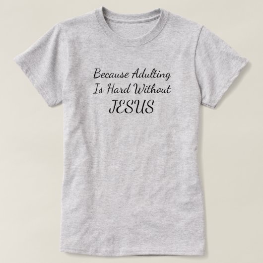 Omdat volwassene moeilijk is zonder Jezus T-shirt (Design voorkant)