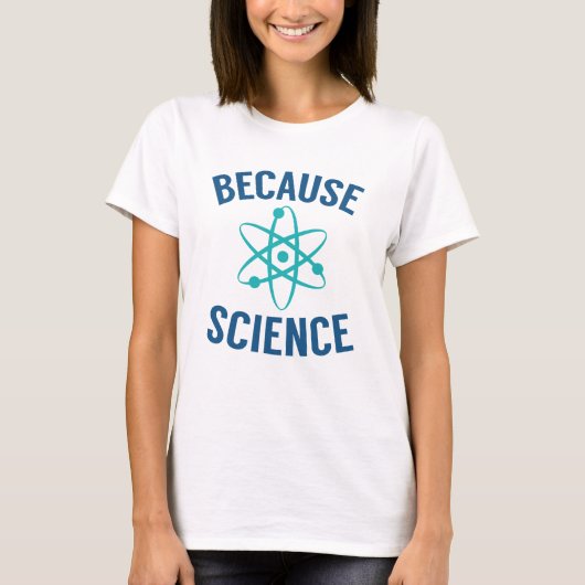 Omdat Wetenschap T-shirt (Voorkant)