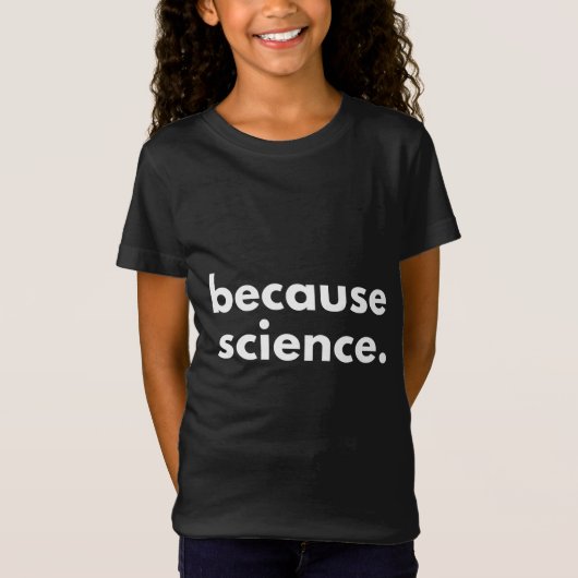 Omdat wetenschap t-shirt (Voorkant)