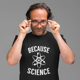 Omdat wetenschap t-shirt