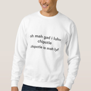 Omg chipotle is mijn leven trui