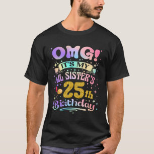 OMG Het is de 25e verjaardag van mijn kleine zusje T-shirt