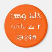 omg idk met u r sayin | Funny Slang Fridge Magnet (Voorkant)