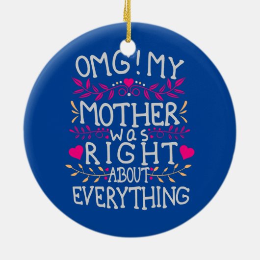 OMG Mijn moeder had gelijk over alles wat grappig Keramisch Ornament (Achterkant)