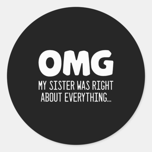 Omg My Sister Was Right About Everything - Funny S Ronde Sticker (Voorkant)