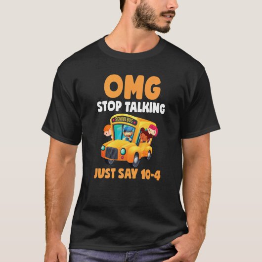 Omg Stop Talking Just Say 10 4  School Bus Driver T-shirt (Voorkant)