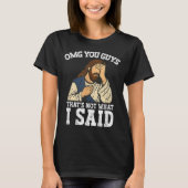 Omg You Guys That's Not What I Said  T-shirt (Voorkant)