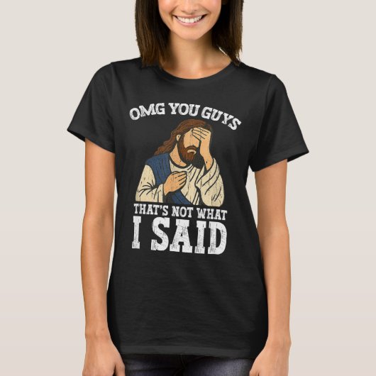 Omg You Guys That's Not What I Said T-shirt (Voorkant)