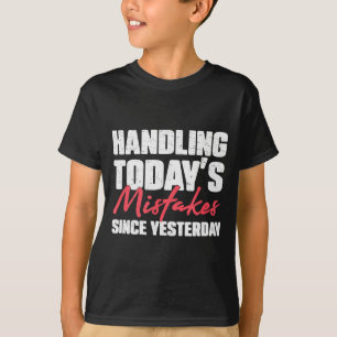 Omgaan met de fouten van vandaag sinds gisteren Ee T-shirt