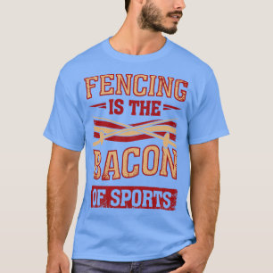 Omheining is de bacon van de sportfencer Gift T-shirt