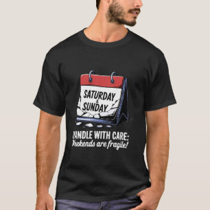 Omzichtig Behandelen Weekends Zijn Breekbaar! T-shirt