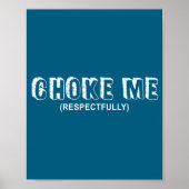 (on Back) Choke Me Respectfully Funny Quote  Poster (Voorkant)